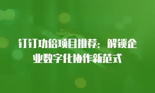 钉钉功倍项目推荐：解锁企业数字化协作新范式