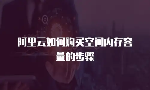 阿里云如何购买空间内存容量的步骤