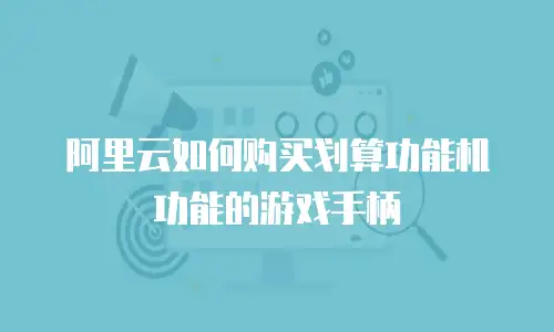 阿里云如何购买划算功能机功能的游戏手柄