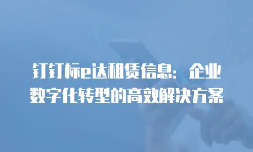 钉钉标e达租赁信息：企业数字化转型的高效解决方案
