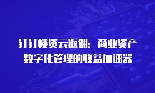 钉钉楼资云返佣：商业资产数字化管理的收益加速器