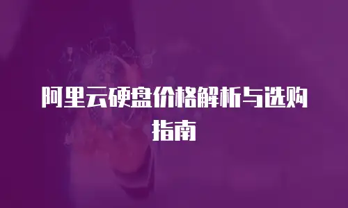 阿里云硬盘价格解析与选购指南
