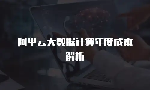 阿里云大数据计算年度成本解析