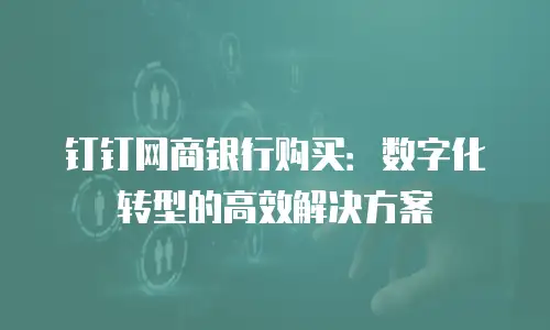钉钉网商银行购买：数字化转型的高效解决方案