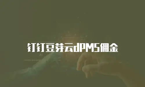 钉钉豆芽云dPMS佣金