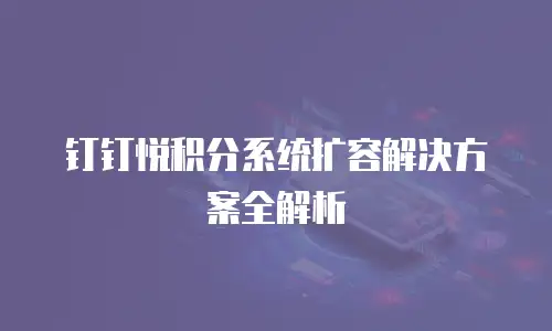钉钉悦积分系统扩容解决方案全解析