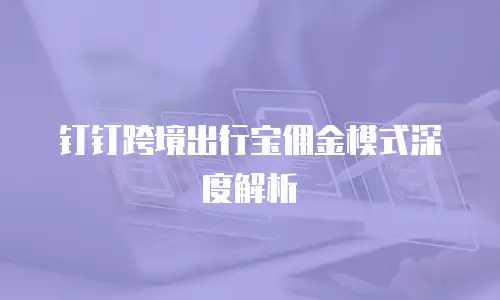 钉钉跨境出行宝佣金模式深度解析