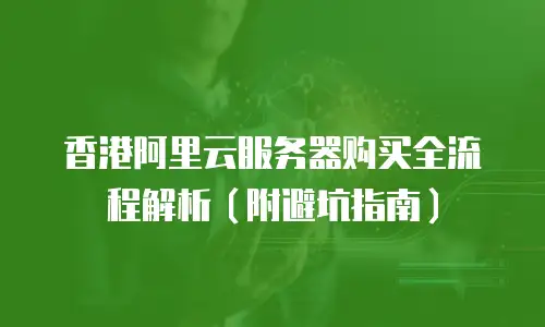 香港阿里云服务器购买全流程解析（附避坑指南）