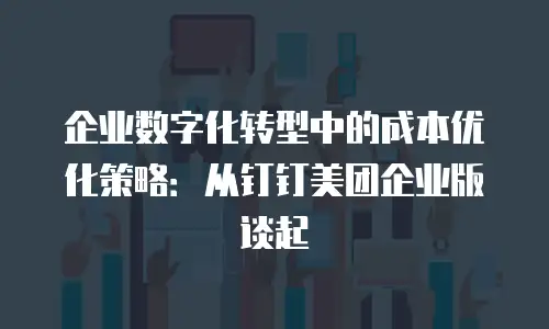 企业数字化转型中的成本优化策略：从钉钉美团企业版谈起