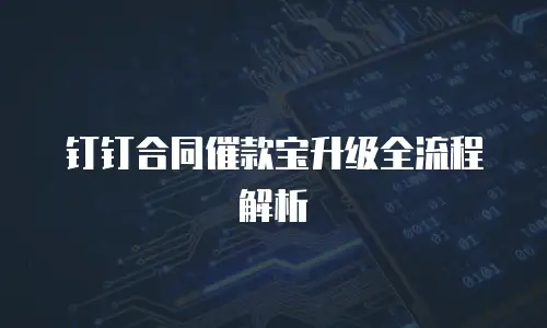 钉钉合同催款宝升级全流程解析