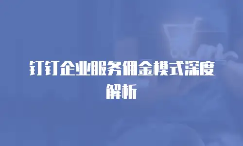 钉钉企业服务佣金模式深度解析