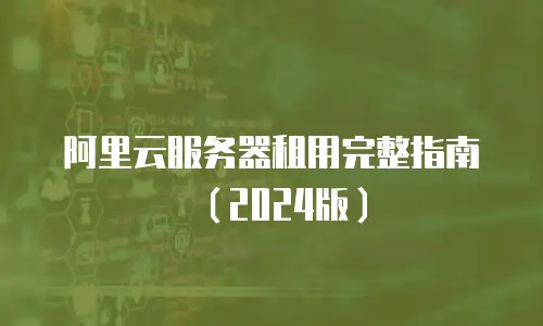 阿里云服务器租用完整指南（2024版）