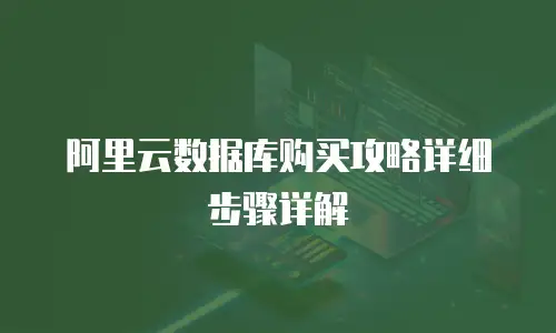 阿里云数据库购买攻略详细步骤详解