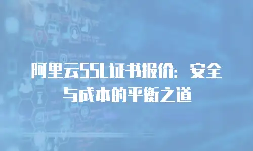 阿里云SSL证书报价：安全与成本的平衡之道