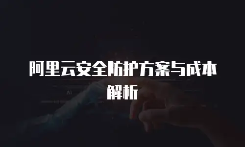 阿里云安全防护方案与成本解析