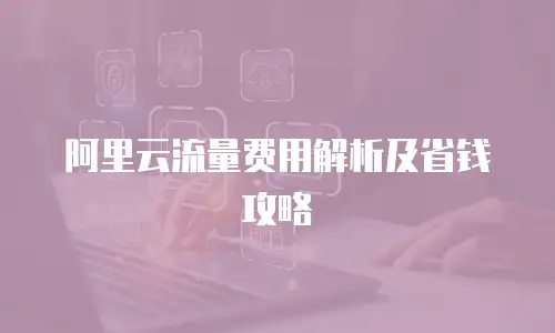 阿里云流量费用解析及省钱攻略