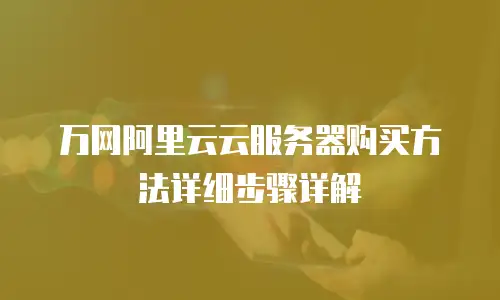 万网阿里云云服务器购买方法详细步骤详解