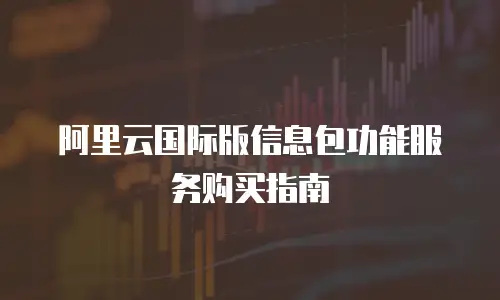 阿里云国际版信息包功能服务购买指南