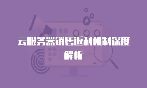 云服务器销售返利机制深度解析