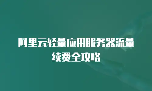 阿里云轻量应用服务器流量续费全攻略