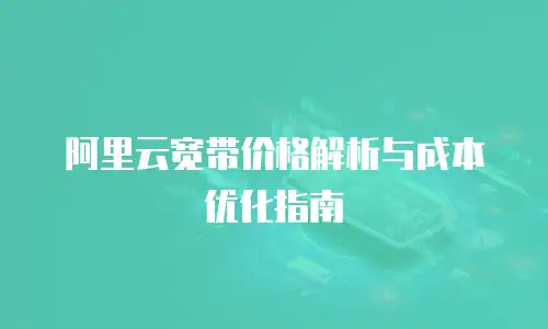 阿里云宽带价格解析与成本优化指南