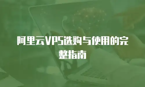 阿里云VPS选购与使用的完整指南