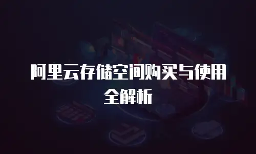 阿里云存储空间购买与使用全解析