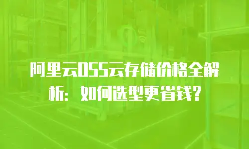 阿里云OSS云存储价格全解析：如何选型更省钱？