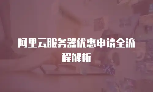 阿里云服务器优惠申请全流程解析