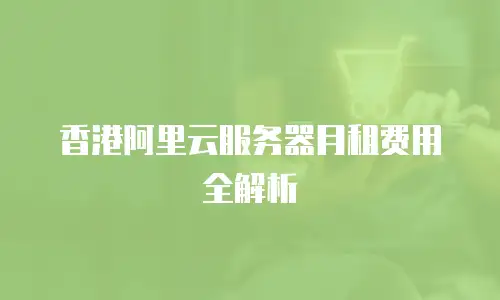 香港阿里云服务器月租费用全解析
