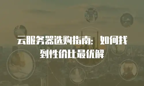 云服务器选购指南：如何找到性价比最优解