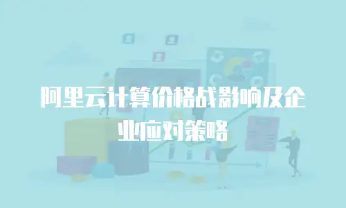 阿里云计算价格战影响及企业应对策略