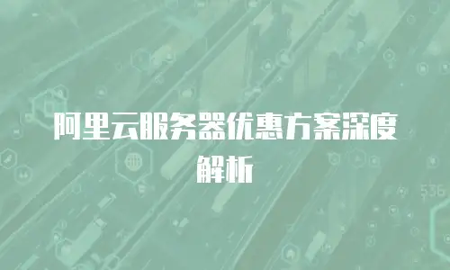 阿里云服务器优惠方案深度解析