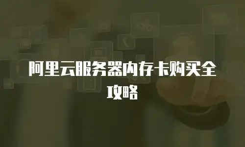 阿里云服务器内存卡购买全攻略