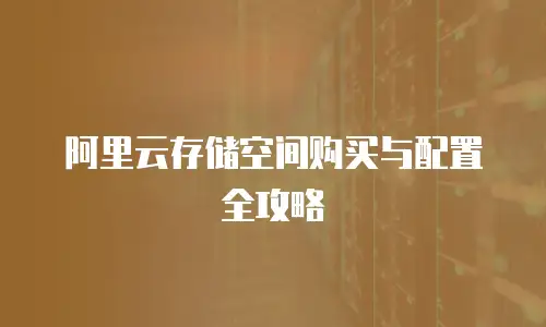 阿里云存储空间购买与配置全攻略
