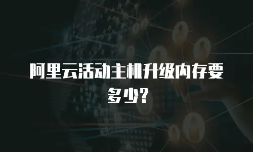 阿里云活动主机升级内存要多少？