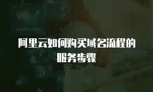 阿里云如何购买域名流程的服务步骤