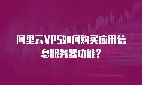 阿里云VPS如何购买应用信息服务器功能？
