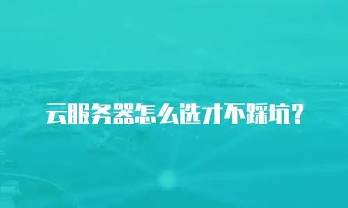 云服务器怎么选才不踩坑？