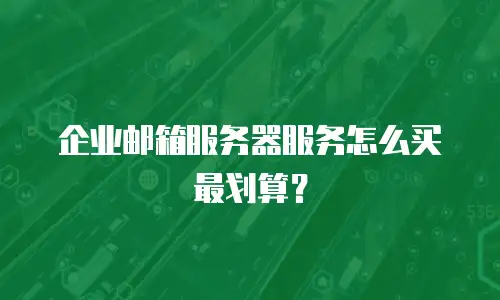 企业邮箱服务器服务怎么买最划算？