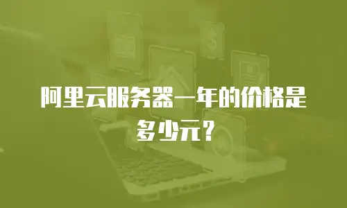 阿里云服务器一年的价格是多少元？