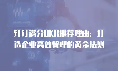 钉钉满分OKR推荐理由：打造企业高效管理的黄金法则