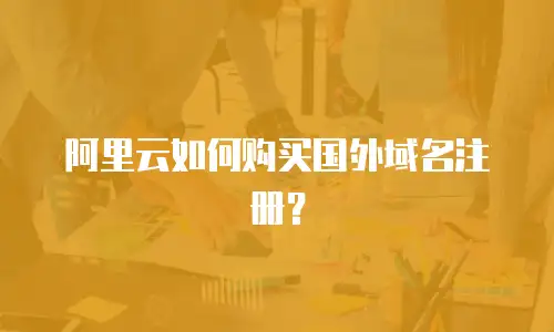 阿里云如何购买国外域名注册？