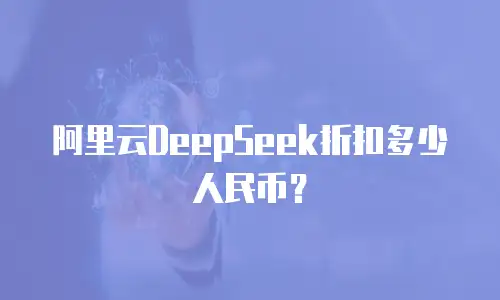 阿里云DeepSeek折扣多少人民币？