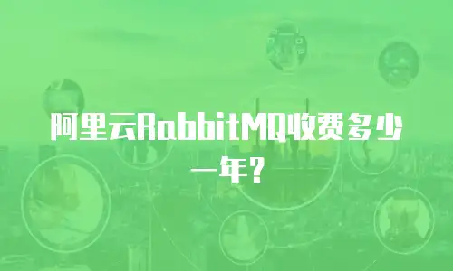 阿里云RabbitMQ收费多少一年？