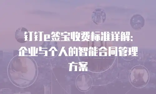 钉钉e签宝收费标准详解：企业与个人的智能合同管理方案