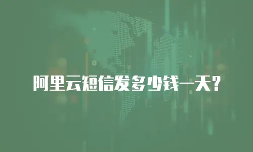 阿里云短信发多少钱一天？
