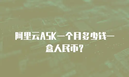 阿里云ASK一个月多少钱一盒人民币？