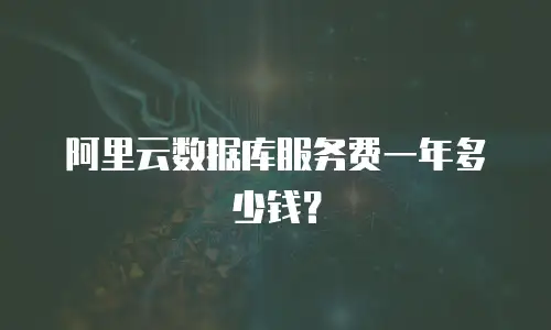 阿里云数据库服务费一年多少钱？