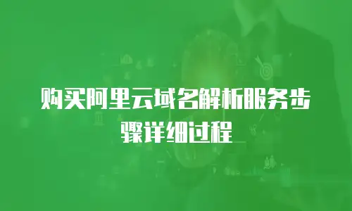 购买阿里云域名解析服务步骤详细过程